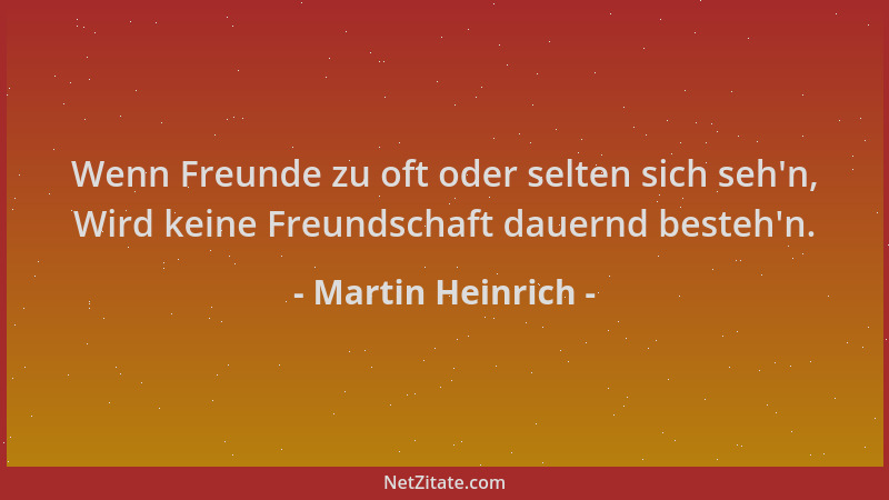 Martin Heinrich - Wenn Freunde zu oft oder selten sich seh 'n, Wird keine Freundschaft dauernd besteh 'n....
