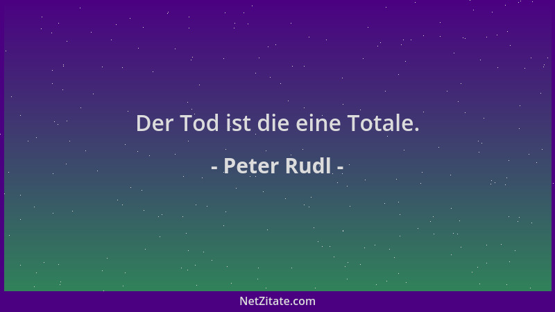 Peter Rudl - Der Tod ist die eine Totale....