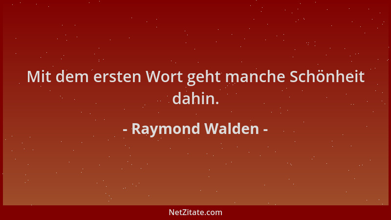 Raymond Walden - Mit dem ersten Wort geht manche Schönheit dahin....