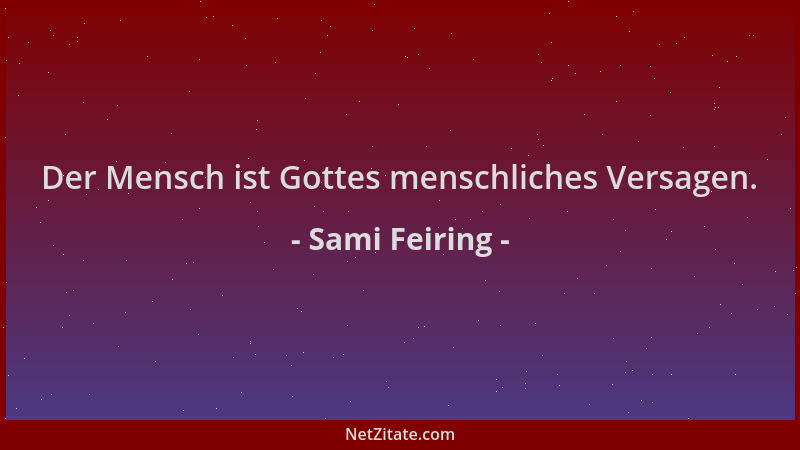 Sami Feiring - Der Mensch ist Gottes menschliches Versagen....