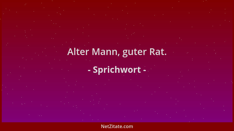 Sprichwort - Alter Mann, guter Rat....