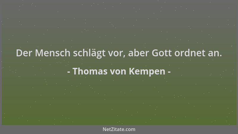 Thomas von Kempen - Der Mensch schlägt vor, aber Gott ordnet an....