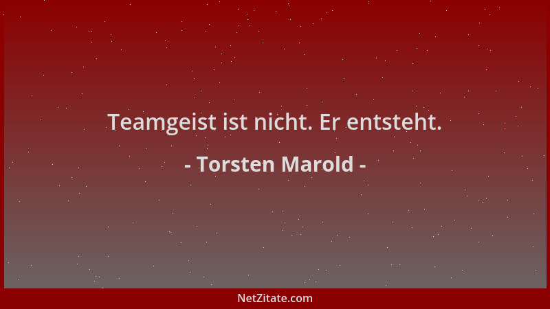 Torsten Marold - Teamgeist ist nicht. Er entsteht....