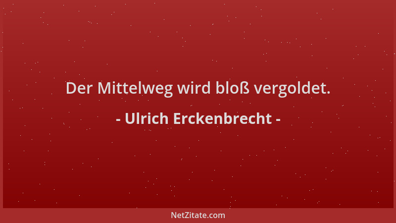 Ulrich Erckenbrecht - Der Mittelweg wird bloß vergoldet....