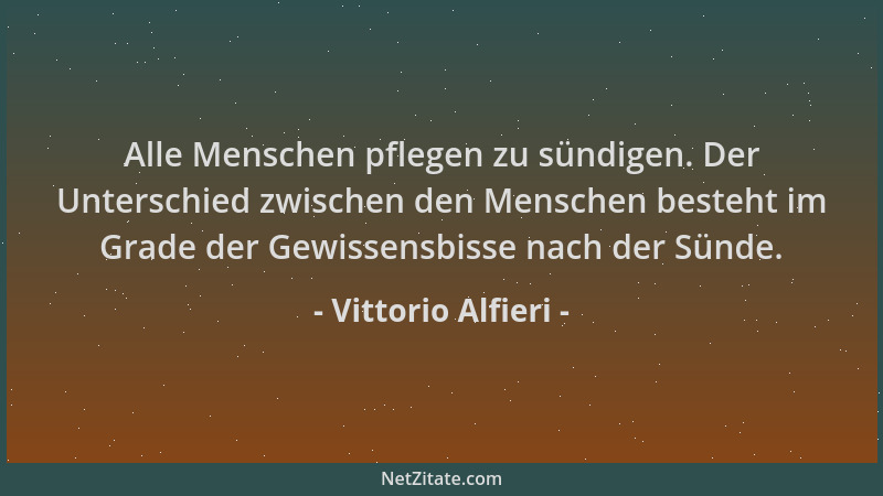 Vittorio Alfieri - Alle Menschen pflegen zu sündigen. Der Unterschied zwischen den Menschen besteht im Grade der Gewissensb...