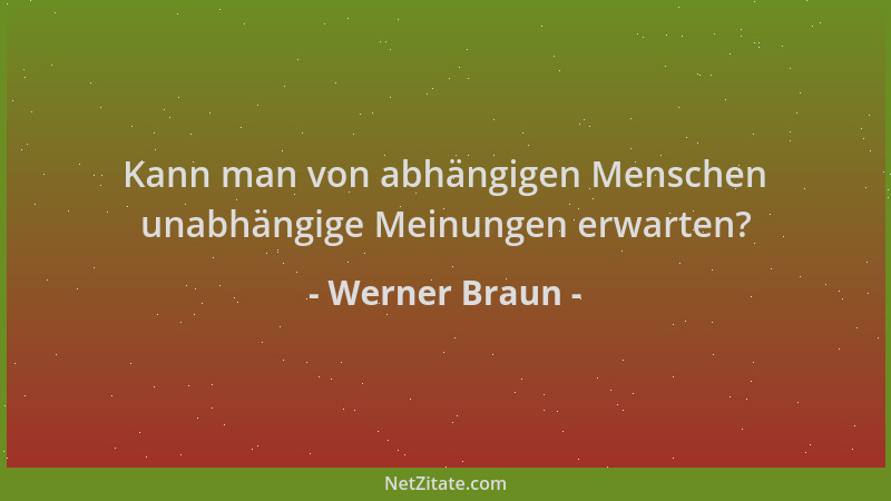 Werner Braun - Kann man von abhängigen Menschen unabhängige Meinungen erwarten?...