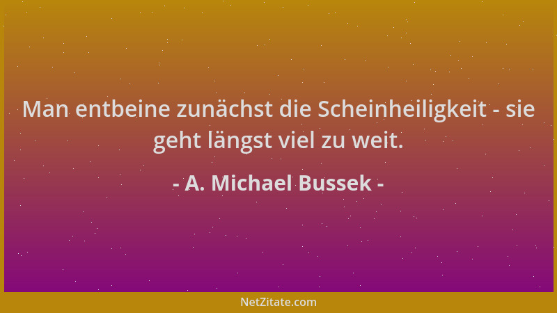 A. Michael Bussek - Man entbeine zunächst die Scheinheiligkeit - sie geht längst viel zu weit....