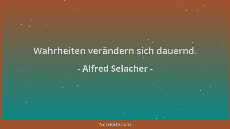 Alfred Selacher - Wahrheiten verändern sich dauernd....