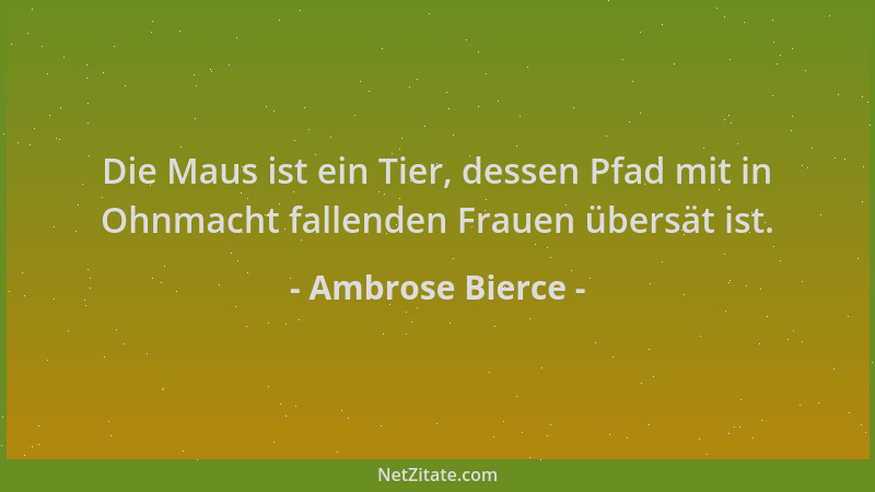 Ambrose Bierce - Die Maus ist ein Tier, dessen Pfad mit in Ohnmacht fallenden Frauen übersät ist....