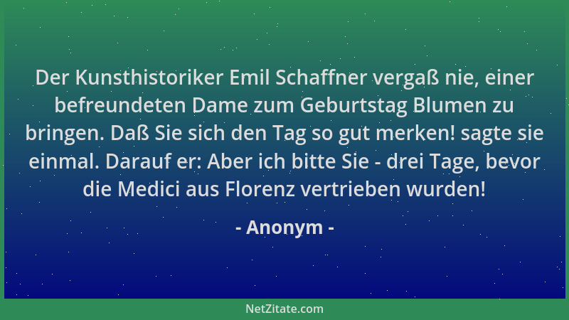 Anonym - Der Kunsthistoriker Emil Schaffner vergaß nie, einer befreundeten Dame zum Geburtstag Blumen zu bringen. Daß Sie s...