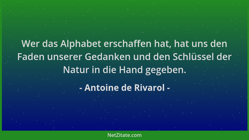 Antoine de Rivarol - Wer das Alphabet erschaffen hat, hat uns den Faden unserer Gedanken und den Schlüssel der Natur in die...