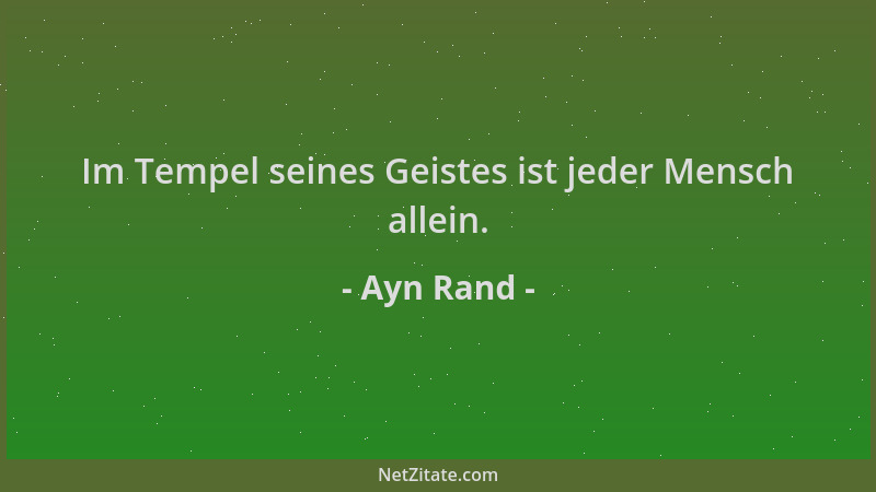 Ayn Rand - Im Tempel seines Geistes ist jeder Mensch allein....