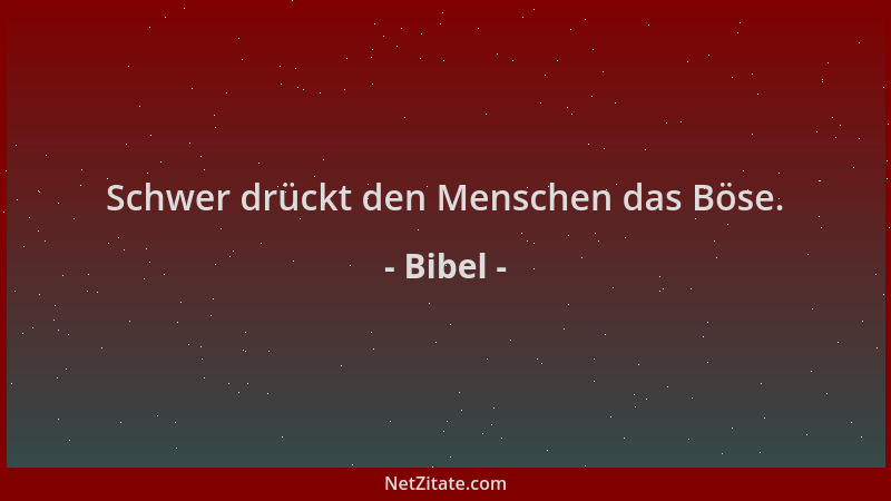 Bibel - Schwer drückt den Menschen das Böse....