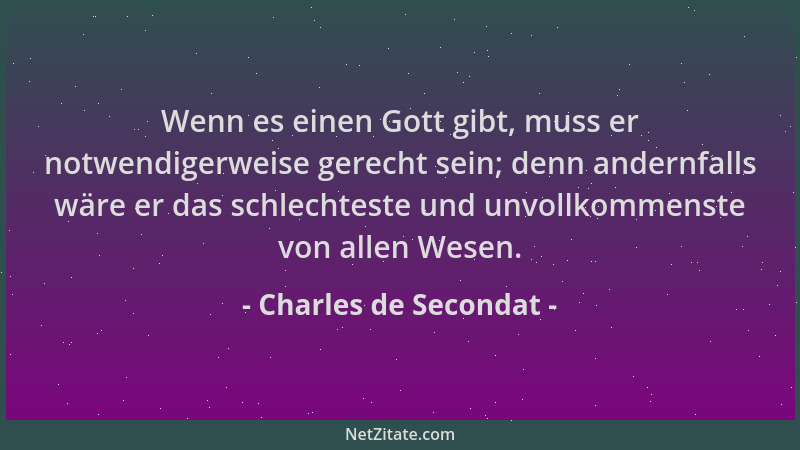 Charles de Secondat - Wenn es einen Gott gibt, muss er notwendigerweise gerecht sein; denn andernfalls wäre er das schlecht...