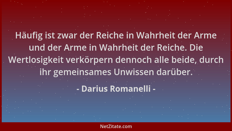 Darius Romanelli - Häufig ist zwar der Reiche in Wahrheit der Arme und der Arme in Wahrheit der Reiche. Die Wertlosigkeit v...