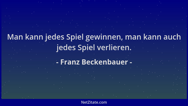 Franz Beckenbauer - Man kann jedes Spiel gewinnen, man kann auch jedes Spiel verlieren....