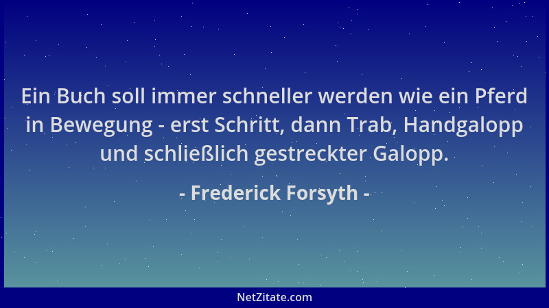 Frederick Forsyth - Ein Buch soll immer schneller werden wie ein Pferd in Bewegung - erst Schritt, dann Trab, Handgalopp un...