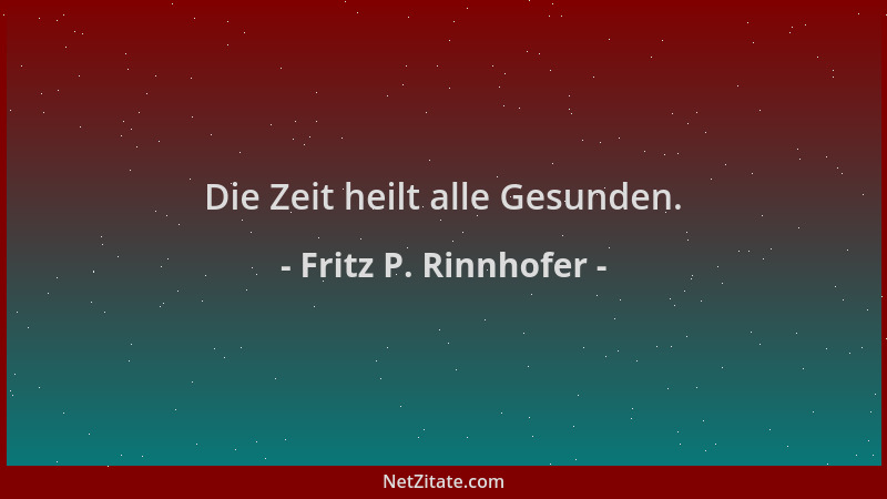 Fritz P. Rinnhofer - Die Zeit heilt alle Gesunden....