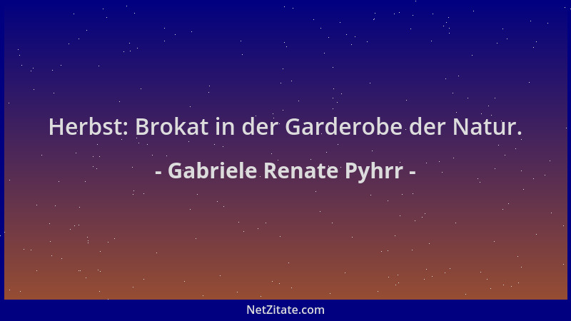 Gabriele Renate Pyhrr - Herbst: Brokat in der Garderobe der Natur....