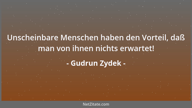 Gudrun Zydek - Unscheinbare Menschen haben den Vorteil, daß man von ihnen nichts erwartet!...