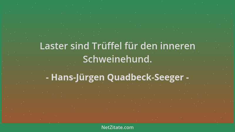Hans-Jürgen Quadbeck-Seeger - Laster sind Trüffel für den inneren Schweinehund....