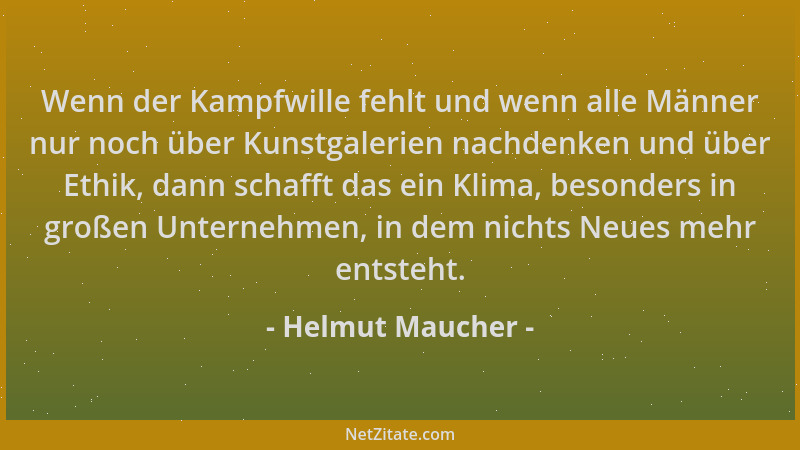 Helmut Maucher - Wenn der Kampfwille fehlt und wenn alle Männer nur noch über Kunstgalerien nachdenken und über Ethik, dann...