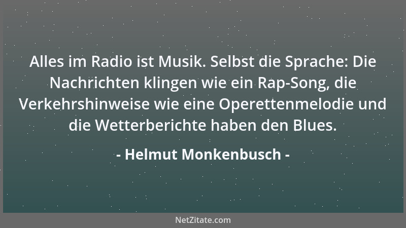 Helmut Monkenbusch - Alles im Radio ist Musik. Selbst die Sprache: Die Nachrichten klingen wie ein Rap-Song, die Verkehrshi...