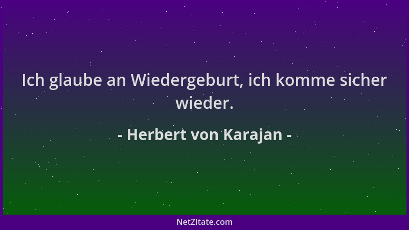 Herbert von Karajan - Ich glaube an Wiedergeburt, ich komme sicher wieder....