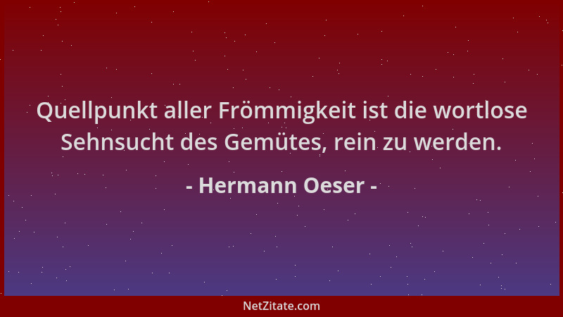 Hermann Oeser - Quellpunkt aller Frömmigkeit ist die wortlose Sehnsucht des Gemütes, rein zu werden....