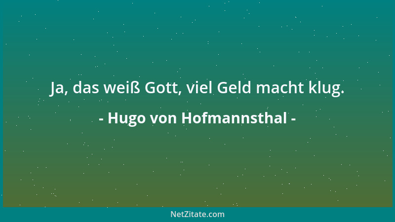 Hugo von Hofmannsthal - Ja, das weiß Gott, viel Geld macht klug....