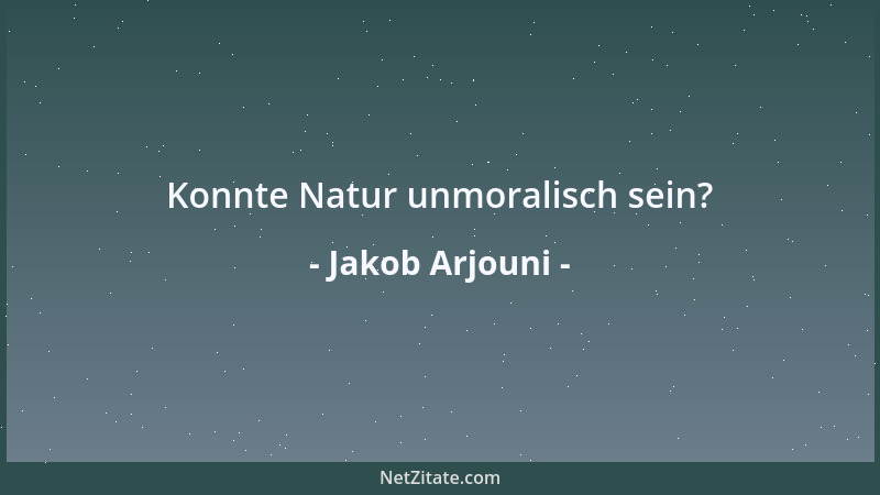 Jakob Arjouni - Konnte Natur unmoralisch sein?...