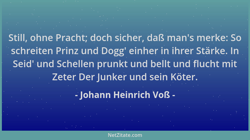 Johann Heinrich Voß - Still, ohne Pracht; doch sicher, daß man 's merke: So schreiten Prinz und Dogg ' einher in ihrer Stärke...