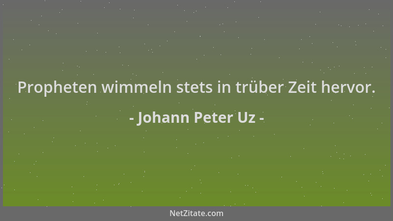 Johann Peter Uz - Propheten wimmeln stets in trüber Zeit hervor....