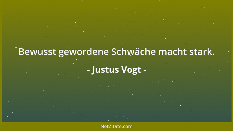 Justus Vogt - Bewusst gewordene Schwäche macht stark....