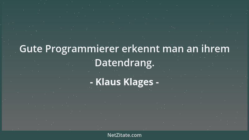 Klaus Klages - Gute Programmierer erkennt man an ihrem Datendrang....