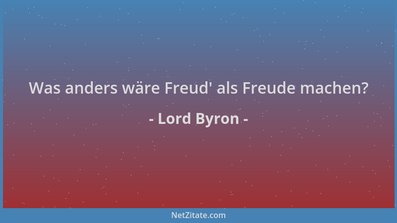 Lord Byron - Was anders wäre Freud ' als Freude machen?...