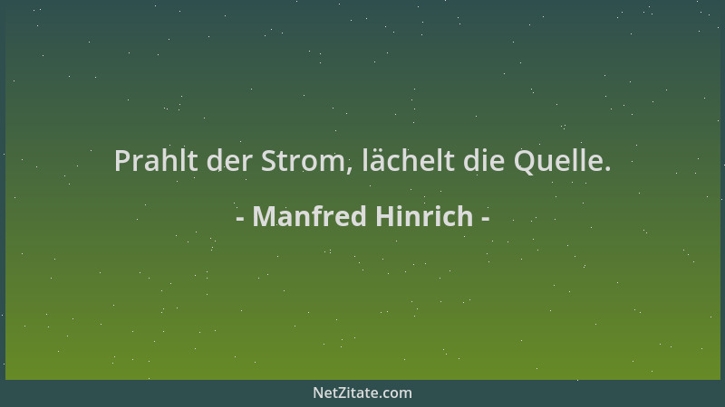 Manfred Hinrich - Prahlt der Strom, lächelt die Quelle....