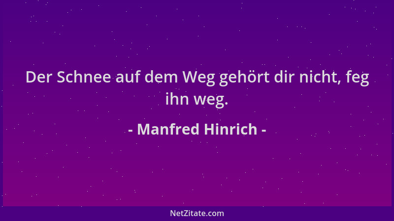 Manfred Hinrich - Der Schnee auf dem Weg gehört dir nicht, feg ihn weg....