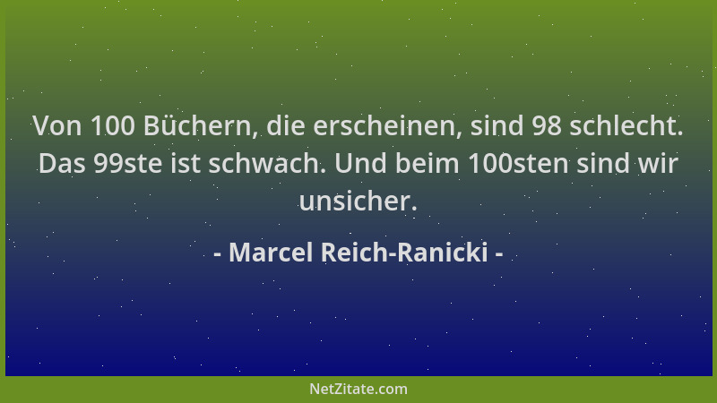Marcel Reich-Ranicki - Von 100 Büchern, die erscheinen, sind 98 schlecht. Das 99ste ist schwach. Und beim 100sten sind wir...