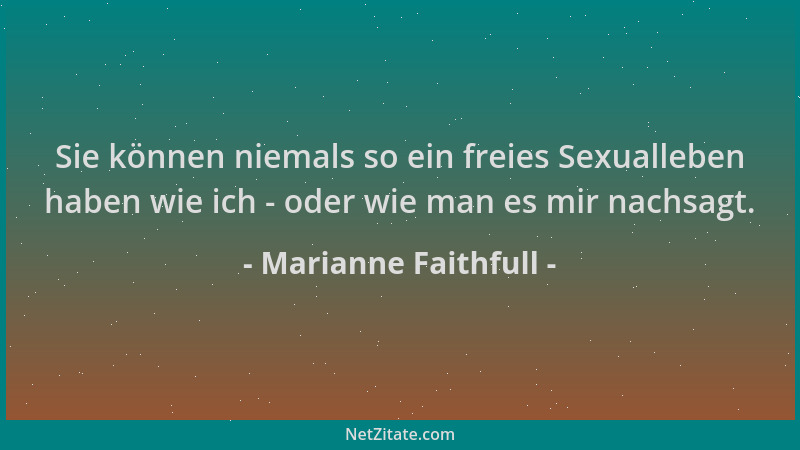 Marianne Faithfull - Sie können niemals so ein freies Sexualleben haben wie ich - oder wie man es mir nachsagt....