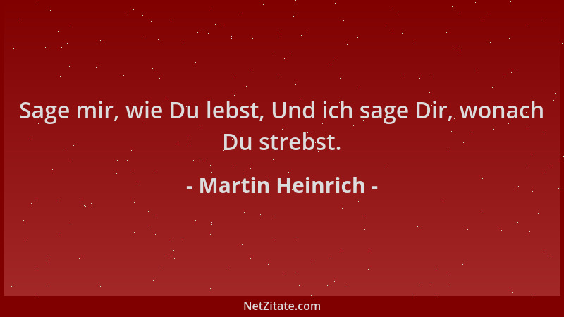 Martin Heinrich - Sage mir, wie Du lebst, Und ich sage Dir, wonach Du strebst....