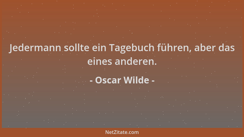 Oscar Wilde - Jedermann sollte ein Tagebuch führen, aber das eines anderen....