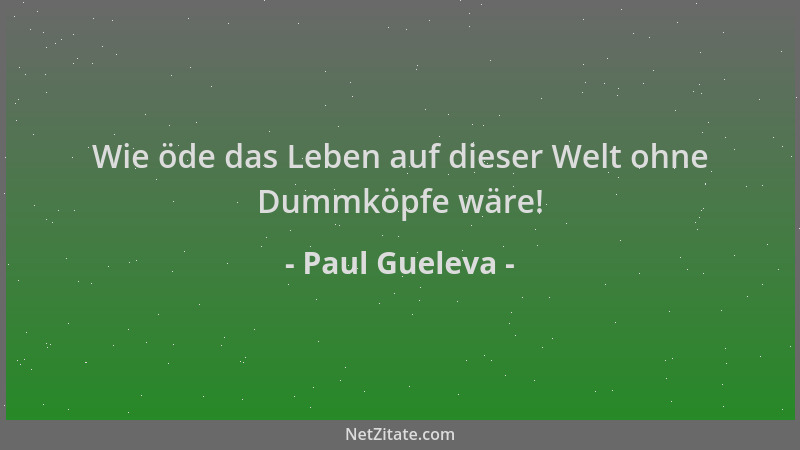 Paul Gueleva - Wie öde das Leben auf dieser Welt ohne Dummköpfe wäre!...