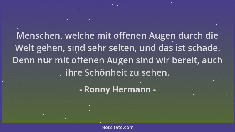 Ronny Hermann - Menschen, welche mit offenen Augen durch die Welt gehen, sind sehr selten, und das ist schade. Denn nur mit...