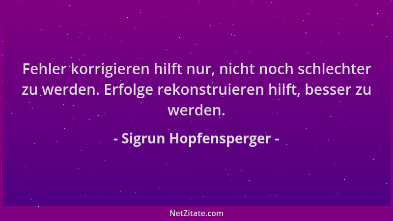 Sigrun Hopfensperger - Fehler korrigieren hilft nur, nicht noch schlechter zu werden. Erfolge rekonstruieren hilft, besser...