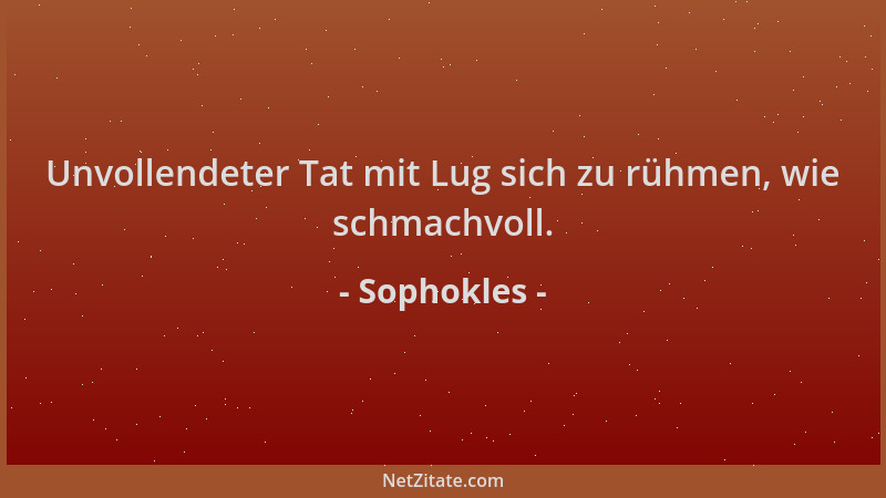 Sophokles - Unvollendeter Tat mit Lug sich zu rühmen, wie schmachvoll....