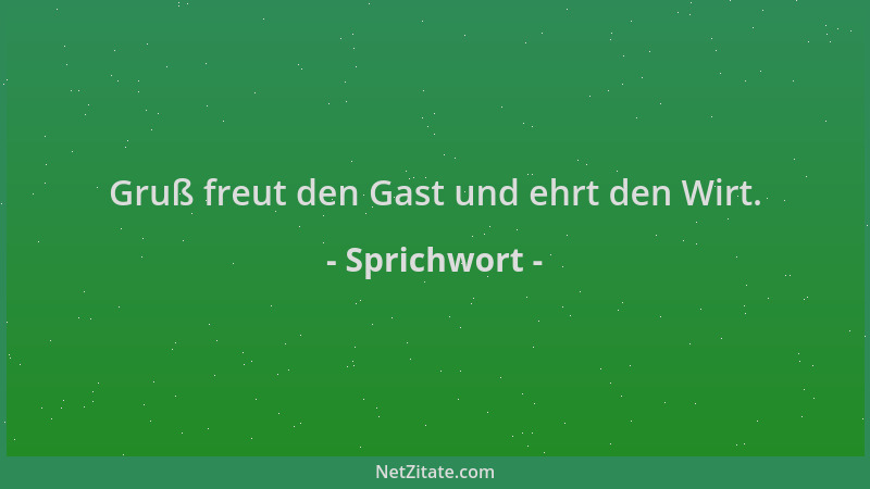 Sprichwort - Gruß freut den Gast und ehrt den Wirt....