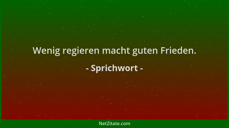 Sprichwort - Wenig regieren macht guten Frieden....