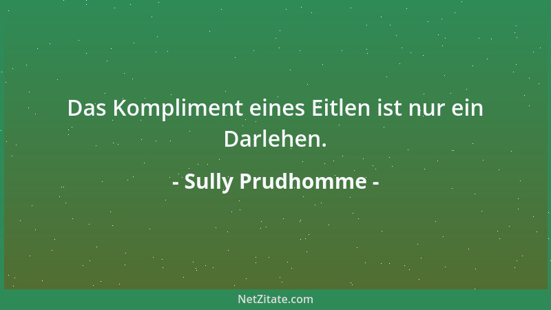 Sully Prudhomme - Das Kompliment eines Eitlen ist nur ein Darlehen....
