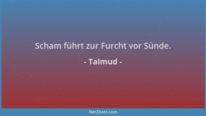 Talmud - Scham führt zur Furcht vor Sünde....